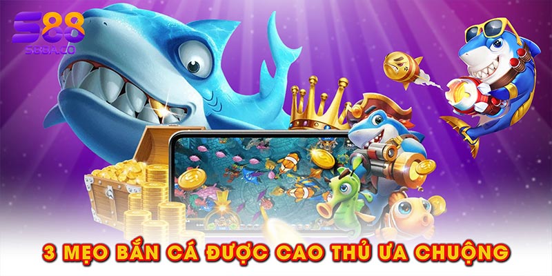 3 mẹo bắn cá được cao thủ ưa chuộng