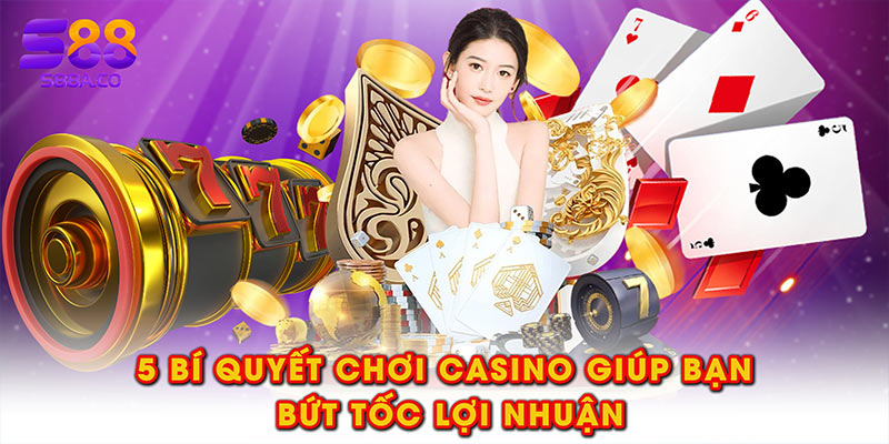 5 bí quyết chơi casino giúp bạn bứt tốc lợi nhuận