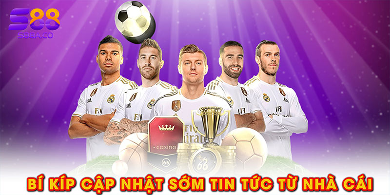 Bí kíp cập nhật sớm tin tức từ nhà cái