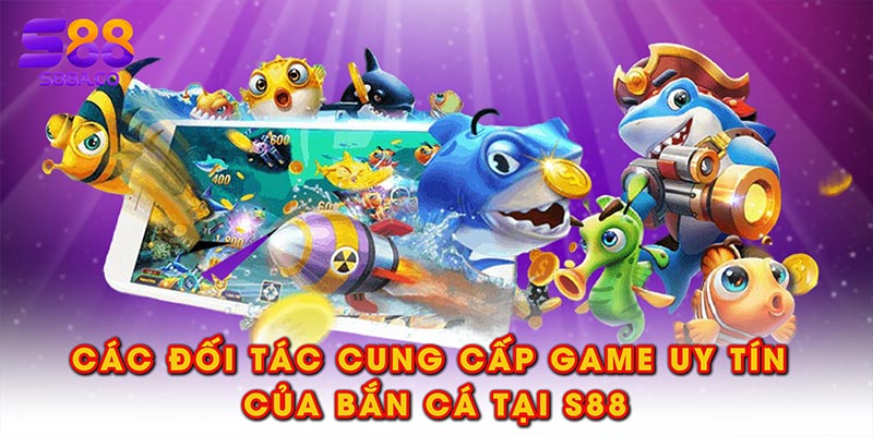 Các đối tác cung cấp game uy tín của bắn cá tại S88