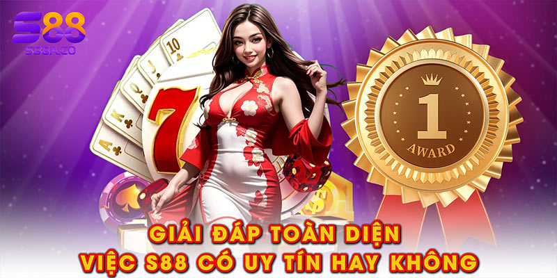 Giải đáp toàn diện việc S88 có uy tín hay không