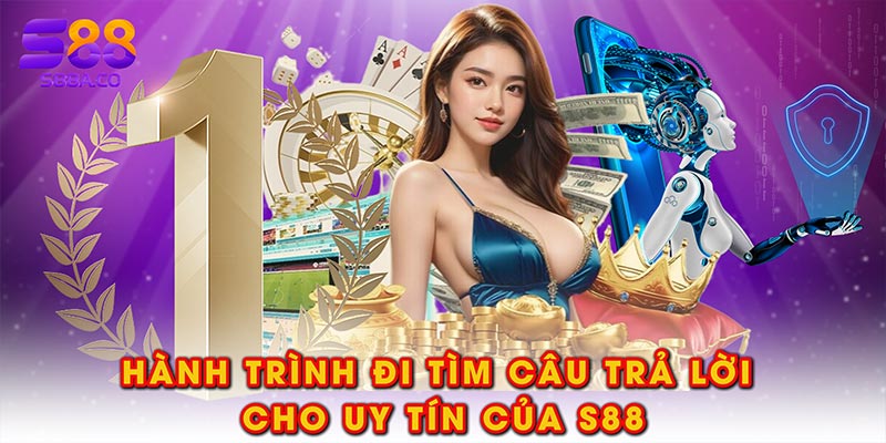 Hành trình đi tìm câu trả lời cho uy tín của S88
