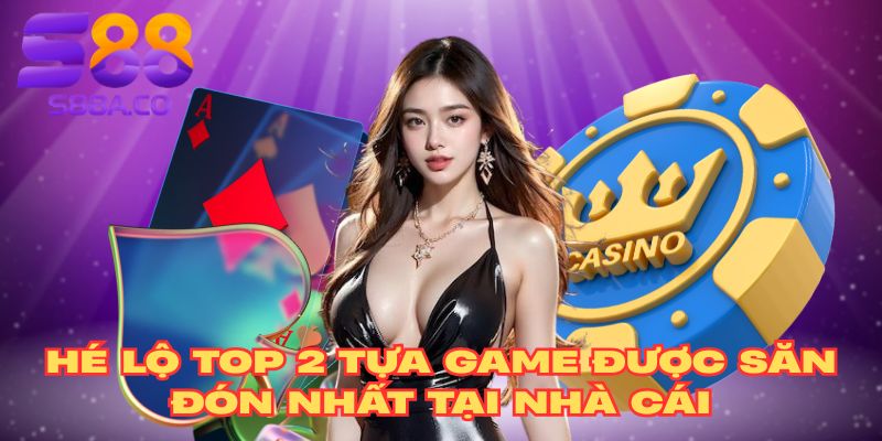 Hé lộ top 2 tựa game được săn đón nhất tại nhà cái
