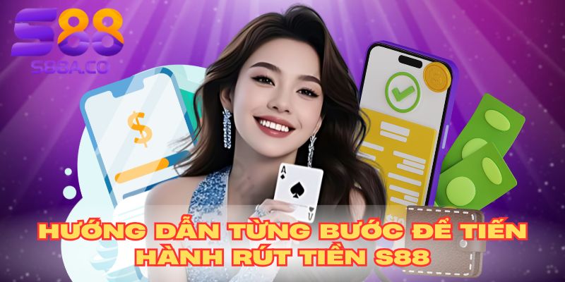 Hướng dẫn từng bước để tiến hành rút tiền S88