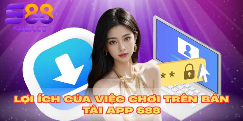Lợi ích của việc chơi trên bản tải app S88