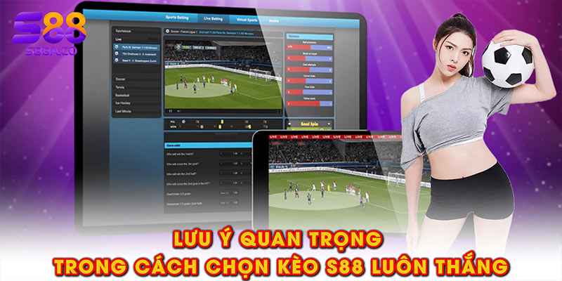 Lưu ý quan trọng trong cách chọn kèo S88 luôn thắng
