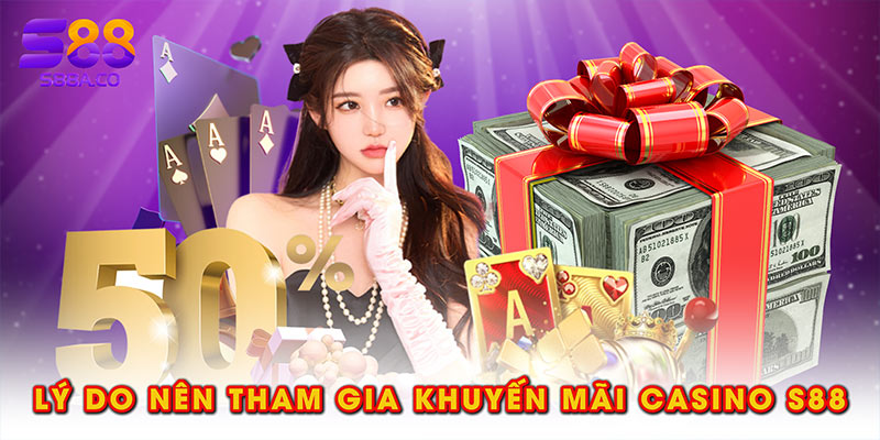 Lý do nên tham gia khuyến mãi casino S88