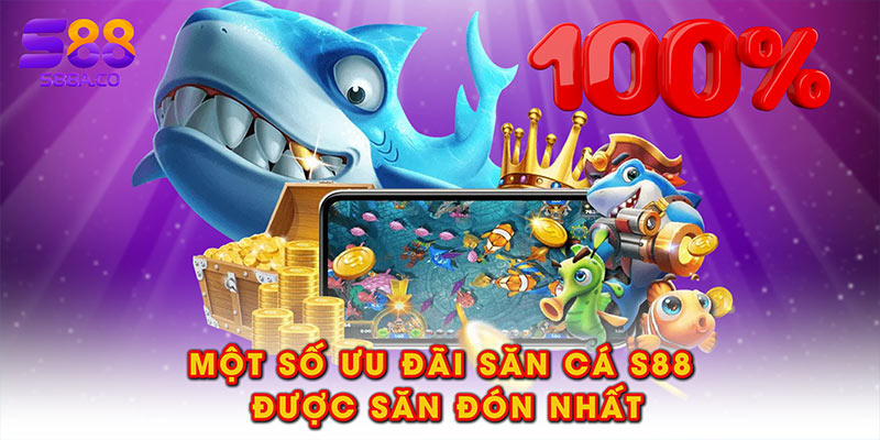 Một số ưu đãi săn cá S88 được săn đón nhất