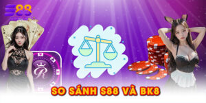 so sánh S88 và BK8