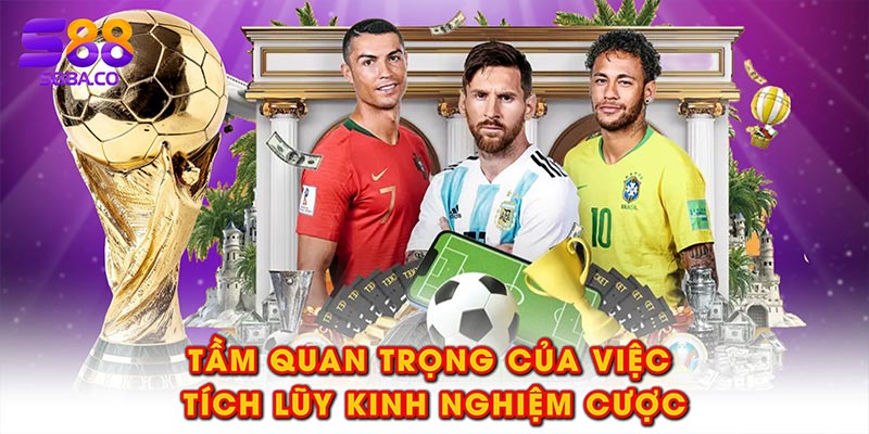 Tầm quan trọng của việc tích lũy kinh nghiệm cược